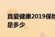 真爱健康2019保险 真爱健康2019的免赔额是多少