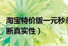 淘宝特价版一元秒杀是真的吗（从这三面来判断真实性）