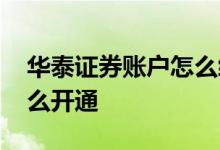 华泰证券账户怎么绑定手机 华泰证券账户怎么开通 