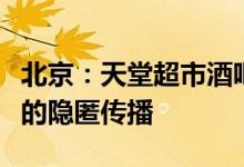 北京：天堂超市酒吧聚集性疫情属原有传播链的隐匿传播