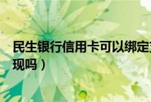 民生银行信用卡可以绑定支付宝吗（民生银行信用卡可以提现吗）