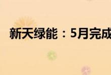 新天绿能：5月完成发电量同比下降7.84%