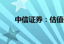 中信证券：估值修复主行情仍处初期