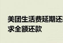 美团生活费延期还款三个月 美团生活费被要求全额还款