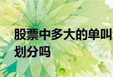 股票中多大的单叫大单 股票大单是按照笔数划分吗