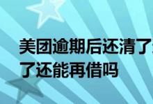美团逾期后还清了还能再借吗 美团全部还清了还能再借吗