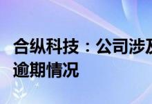 合纵科技：公司涉及所开具部分商业承兑汇票逾期情况