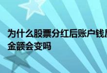 为什么股票分红后账户钱反而变少了 股票现金分红后账户总金额会变吗