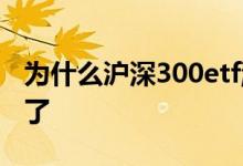为什么沪深300etf涨 为什么沪深300etf买不了