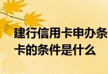 建行信用卡申办条件 请问建行初次申请信用卡的条件是什么