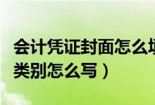 会计凭证封面怎么填写（会计凭证封面的凭证类别怎么写）