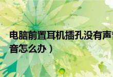 电脑前置耳机插孔没有声音怎么设置（电脑前耳机插孔没声音怎么办）