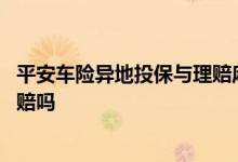 平安车险异地投保与理赔麻烦吗 平安异地出车险可以当地理赔吗