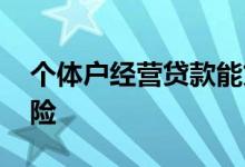 个体户经营贷款能贷多少 个体户经营贷款风险