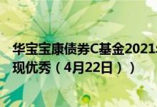 华宝宝康债券C基金2021年第三季度表现如何（近一周来表现优秀（4月22日））