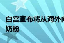 白宫宣布将从海外向美国运送新一批婴儿配方奶粉