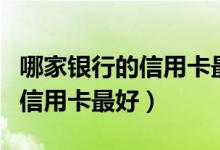 哪家银行的信用卡最好申请成功（哪家银行的信用卡最好）