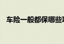 车险一般都保哪些项 车险一般都需要保啥