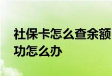 社保卡怎么查余额 社保卡余额不足扣款不成功怎么办 