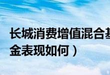 长城消费增值混合基金分红了几次（同公司基金表现如何）