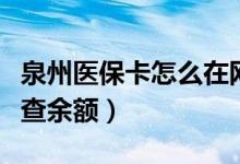 泉州医保卡怎么在网上缴费（泉州医保卡怎么查余额）