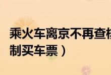 乘火车离京不再查核酸证明（中高风险人员限制买车票）