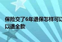 保险交了6年退保怎样可以退全款 保险交了10年退保怎样可以退全款