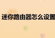 迷你路由器怎么设置（迷你路由器怎么设置）