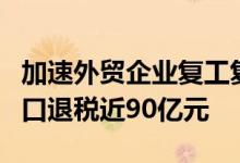 加速外贸企业复工复产上海两个月累计办理出口退税近90亿元