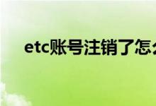 etc账号注销了怎么办 etc怎么注销账户