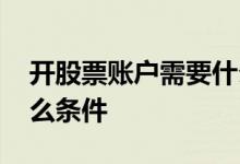 开股票账户需要什么证件 开股票账户需要什么条件 