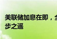 美联储加息在即，全球债市距离跌入熊市仅一步之遥