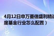 4月12日申万菱信盛利精选混合基金赚钱吗（2021年第四季度基金行业怎么配置）
