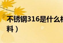 不锈钢316是什么材质（不锈钢316是什么材料）