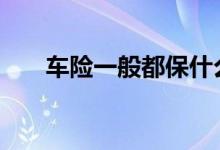 车险一般都保什么 车险一般都保什么