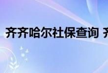 齐齐哈尔社保查询 齐齐哈尔个人社保卡查询