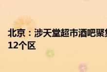 北京：涉天堂超市酒吧聚集性疫情累计报告29例感染者涉及12个区