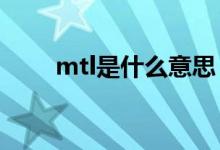 mtl是什么意思（MTL是什么意思）