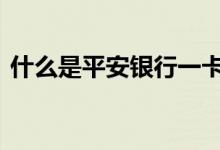 什么是平安银行一卡通 平安银行一卡通是啥