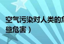 空气污染对人类的危害（空气污染对人类有哪些危害）