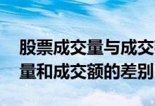 股票成交量与成交额有什么不一样 股票成交量和成交额的差别