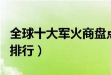 全球十大军火商盘点（世界最著名的军火公司排行）