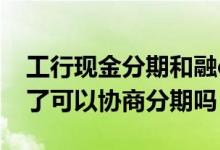 工行现金分期和融e借哪个好 工商融e借逾期了可以协商分期吗