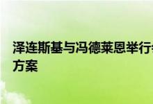 泽连斯基与冯德莱恩举行会谈未公布乌克兰加入欧盟的具体方案