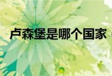 卢森堡是哪个国家（卢森堡是一个国家吗）