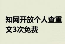 知网开放个人查重：1.5元/千字研究生学位论文3次免费