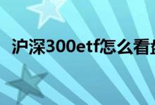 沪深300etf怎么看盘 沪深300etf怎么买卖