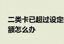 二类卡已超过设定的年限额 二类卡超过年限额怎么办
