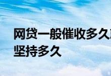 网贷一般催收多久就不催收了 网贷催收一般坚持多久