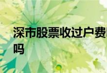 深市股票收过户费吗 买股票深市也有过户费吗
